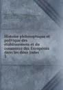 Histoire philosophique et politique des etablissemens et du commerce des Europeens dans les deux Indes. 3 - Guillaume-Thomas-François Raynal