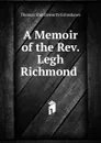 A Memoir of the Rev. Legh Richmond . - Thomas S. Grimshawe