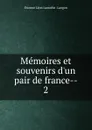 Memoires et souvenirs d.un pair de france--. 2 - Étienne Léon Lamothe-Langon