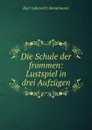 Die Schule der frommen: Lustspiel in drei Aufzugen - Immermann Karl Leberecht