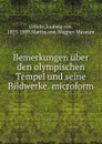 Bemerkungen uber den olympischen Tempel und seine Bildwerke. microform - Ludwig von Urlichs