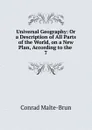 Universal Geography: Or a Description of All Parts of the World, on a New Plan, According to the . 7 - Conrad Malte-Brun