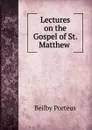Lectures on the Gospel of St. Matthew . - Beilby Porteus
