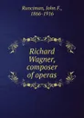 Richard Wagner, composer of operas - John F. Runciman