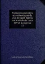 Memoires complets et authentiques du duc de Saint-Simon sur le siecle de Louis XIV et la regence. 13 - Louis de Rouvroy Saint-Simon