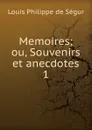 Memoires; ou, Souvenirs et anecdotes. 1 - Louis Philippe de Ségur