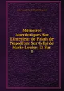 Memoires Anecdotiques Sur L.interieur de Palais de Napoleon: Sur Celui de Marie-Louise, Et Sur . 1 - Louis François Joseph Bausset-Roquefort