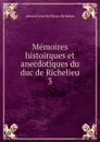 Memoires histoirques et anecdotiques du duc de Richelieu. 3 - Armand Jean du Plessis Richelieu