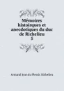 Memoires histoirques et anecdotiques du duc de Richelieu. 5 - Armand Jean du Plessis Richelieu