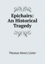 Epichairs: An Historical Tragedy - Thomas Henry Lister