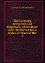 The Lectures, Corrected and Improved, which Have Been Delivered for a Series of Years in the . 2 - Samuel Stanhope Smith