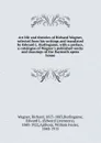 Art life and theories of Richard Wagner, selected from his writings and translated by Edward L. Burlingame; with a preface, a catalogue of Wagner.s published works and drawings of the Bayreuth opera house - Richard Wagner