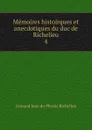 Memoires histoirques et anecdotiques du duc de Richelieu. 4 - Armand Jean du Plessis Richelieu