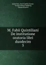 M. Fabii Quintiliani De institutione oratoria libri duodecim. 5 - Karl Gottlob Zumpt Quintilian