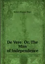 De Vere: Or, The Man of Independence - Robert Plumer Ward