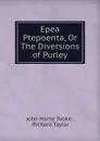 Epea Ptepoenta, Or The Diversions of Purley - John Horne Tooke