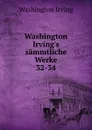 Washington Irving.s sammtliche Werke. 32-34 - Irving Washington