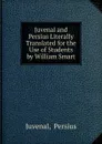 Juvenal and Persius Literally Translated for the Use of Students by William Smart - Juvenal