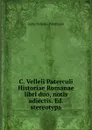 C. Velleii Paterculi Historiae Romanae libri duo, notis adiectis. Ed. stereotypa - Gaius Velleius Paterculus