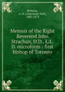 Memoir of the Right Reverend John Strachan, D.D., L.L.D. microform : first bishop of Toronto - Alexander Neil Bethune