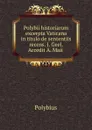 Polybii historiarum excerpta Vaticana in titulo de sententiis recens. J. Geel. Accedit A. Maii . - Polybius