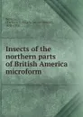 Insects of the northern parts of British America microform - Charles James Stewart Bethune