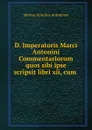 D. Imperatoris Marci Antonini Commentariorum quos sibi ipse scripsit libri xii, cum . - Marcus Aurelius Antoninus