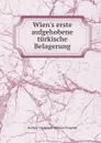 Wien.s erste aufgehobene turkische Belagerung - Freiherr von Joseph Hammer-Purgstall