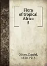 Flora of tropical Africa. 5 - Daniel Oliver
