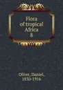 Flora of tropical Africa. 8 - Daniel Oliver