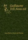Guillaume Tell.Nouv.ed - Jean Pierre Claris de Florian