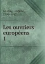 Les ouvriers europeens. 1 - Frédéric le Play
