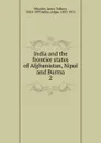 India and the frontier states of Afghanistan, Nipal and Burma. 2 - James Talboys Wheeler