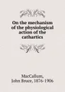 On the mechanism of the physiological action of the cathartics - John Bruce MacCallum