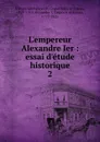 L.empereur Alexandre Ier : essai d.etude historique. 2 - Nikolai Mikhailovich