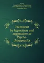 Treatment by hypnotism and suggestion; or Psycho-therapeutics - Charles Lloyd Tuckey