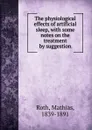 The physiological effects of artificial sleep, with some notes on the treatment by suggestion - Mathias Roth