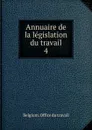 Annuaire de la legislation du travail. 4 - Belgium. Office du travail