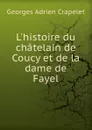 L.histoire du chatelain de Coucy et de la dame de Fayel - Georges Adrien Crapelet