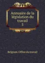 Annuaire de la legislation du travail. 5 - Belgium. Office du travail