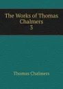 The Works of Thomas Chalmers. 3 - Thomas Chalmers