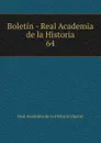 Boletin - Real Academia de la Historia. 64 - Real Academia de la Historia Spain