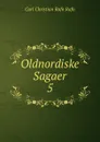 Oldnordiske Sagaer. 5 - Carl Christian Rafn Rafn