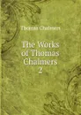 The Works of Thomas Chalmers. 2 - Thomas Chalmers