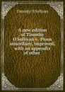 A new edition of Timothy O.Sullivan.s . Pious miscellany, improved, with an appendix of other . - Timothy O'Sullivan