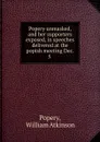 Popery unmasked, and her supporters exposed, in speeches delivered at the popish meeting Dec. 5 . - William Atkinson Popery