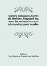 Scenes comiques, tirees de Moliere, Regnard .c. avec les retranchemens necessaires pour rendre . - Jean Baptiste Poquelin de Molière Scènes