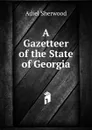 A Gazetteer of the State of Georgia - Adiel Sherwood