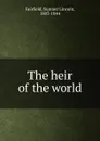 The heir of the world - Sumner Lincoln Fairfield