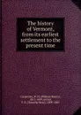 The history of Vermont, from its earliest settlement to the present time - William Henry Carpenter